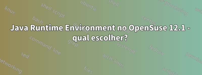 Java Runtime Environment no OpenSuse 12.1 - qual escolher?