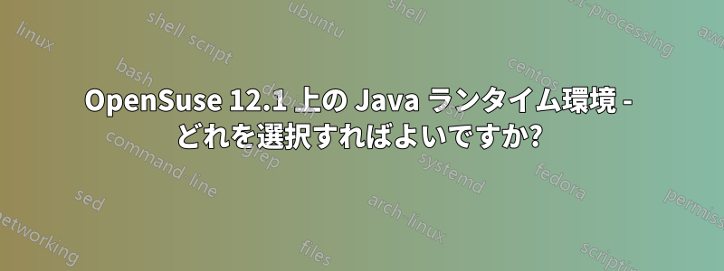 OpenSuse 12.1 上の Java ランタイム環境 - どれを選択すればよいですか?