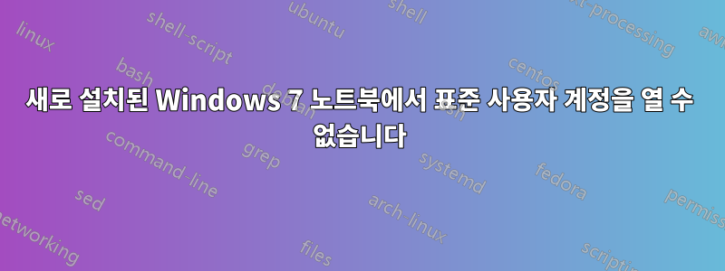 새로 설치된 Windows 7 노트북에서 표준 사용자 계정을 열 수 없습니다