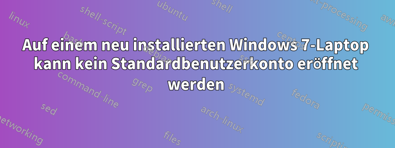 Auf einem neu installierten Windows 7-Laptop kann kein Standardbenutzerkonto eröffnet werden