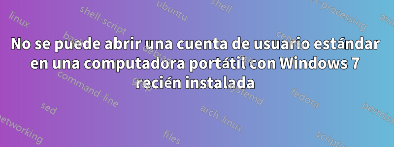 No se puede abrir una cuenta de usuario estándar en una computadora portátil con Windows 7 recién instalada