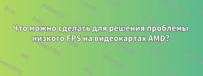 Что можно сделать для решения проблемы низкого FPS на видеокартах AMD?