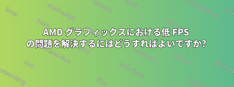 AMD グラフィックスにおける低 FPS の問題を解決するにはどうすればよいですか?