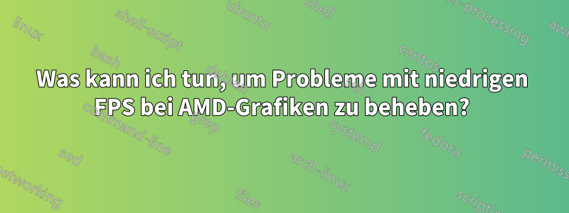 Was kann ich tun, um Probleme mit niedrigen FPS bei AMD-Grafiken zu beheben?