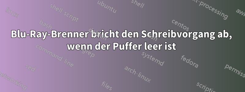 Blu-Ray-Brenner bricht den Schreibvorgang ab, wenn der Puffer leer ist