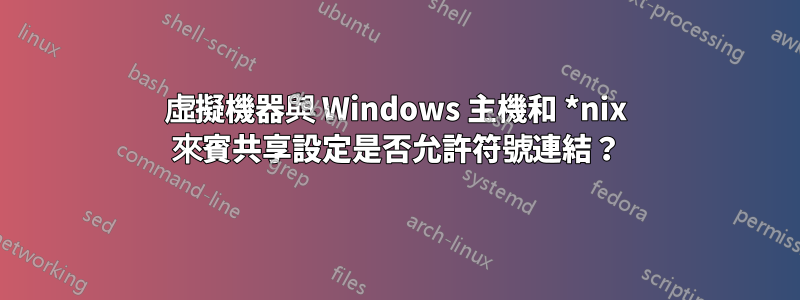 虛擬機器與 Windows 主機和 *nix 來賓共享設定是否允許符號連結？