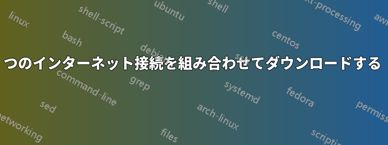 2つのインターネット接続を組み合わせてダウンロードする