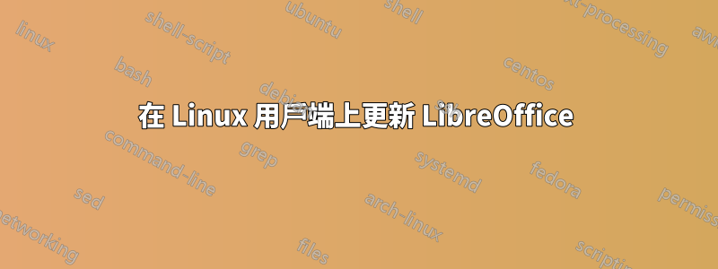 在 Linux 用戶端上更新 LibreOffice