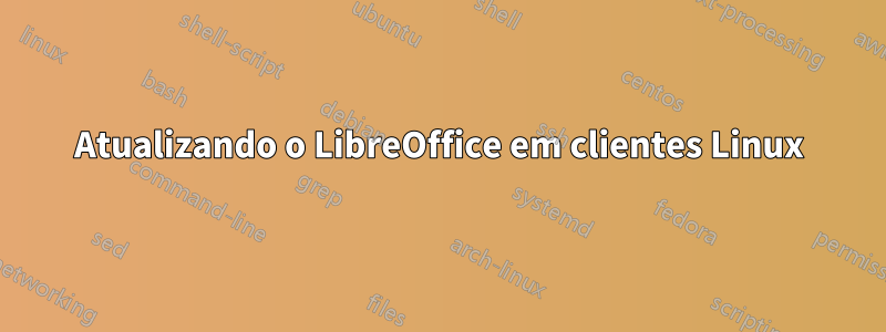 Atualizando o LibreOffice em clientes Linux