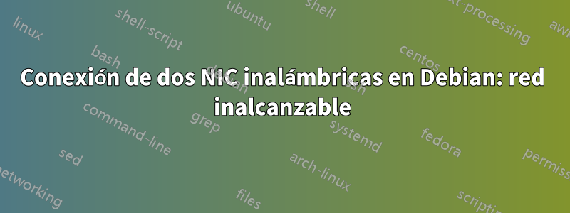 Conexión de dos NIC inalámbricas en Debian: red inalcanzable