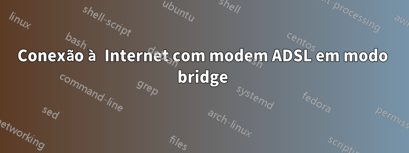 Conexão à Internet com modem ADSL em modo bridge