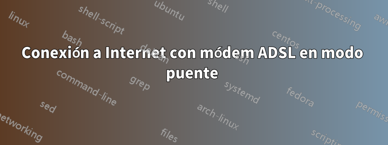 Conexión a Internet con módem ADSL en modo puente