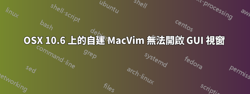 OSX 10.6 上的自建 MacVim 無法開啟 GUI 視窗