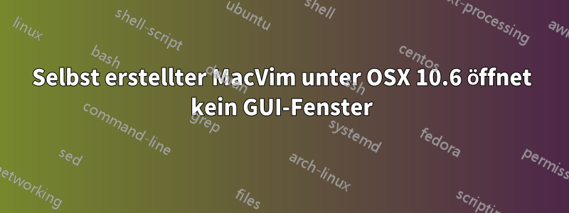 Selbst erstellter MacVim unter OSX 10.6 öffnet kein GUI-Fenster