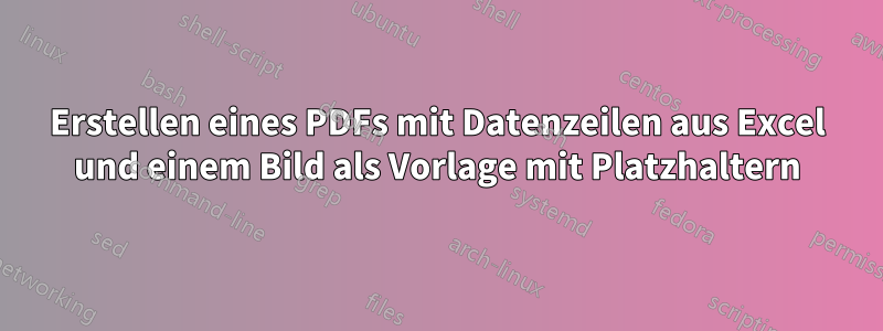 Erstellen eines PDFs mit Datenzeilen aus Excel und einem Bild als Vorlage mit Platzhaltern