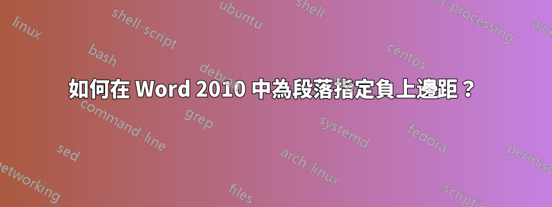 如何在 Word 2010 中為段落指定負上邊距？