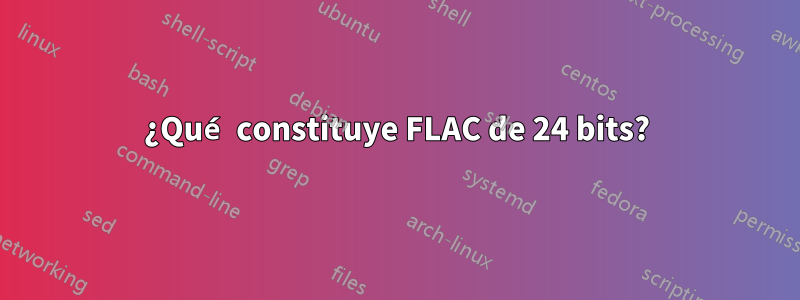 ¿Qué constituye FLAC de 24 bits?