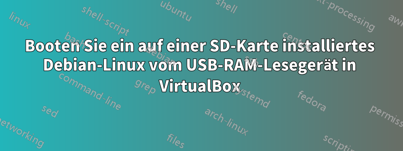 Booten Sie ein auf einer SD-Karte installiertes Debian-Linux vom USB-RAM-Lesegerät in VirtualBox