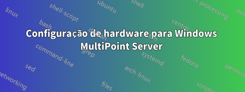 Configuração de hardware para Windows MultiPoint Server