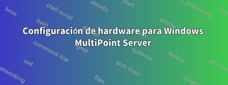 Configuración de hardware para Windows MultiPoint Server