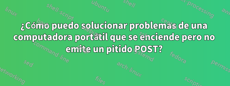 ¿Cómo puedo solucionar problemas de una computadora portátil que se enciende pero no emite un pitido POST?