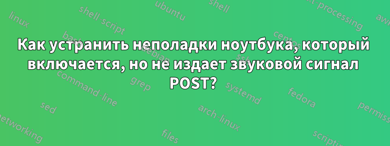 Как устранить неполадки ноутбука, который включается, но не издает звуковой сигнал POST?