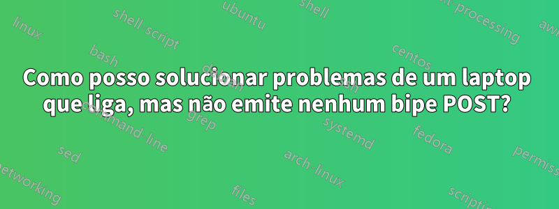 Como posso solucionar problemas de um laptop que liga, mas não emite nenhum bipe POST?