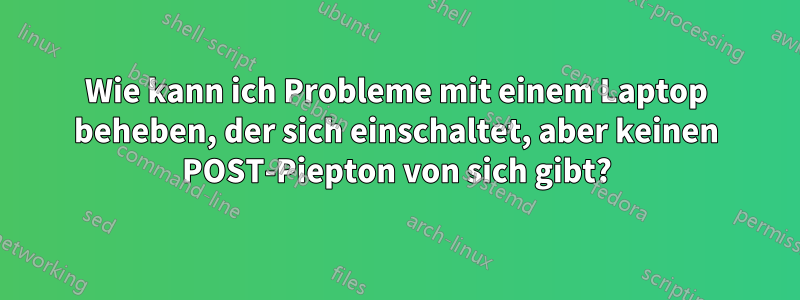 Wie kann ich Probleme mit einem Laptop beheben, der sich einschaltet, aber keinen POST-Piepton von sich gibt?