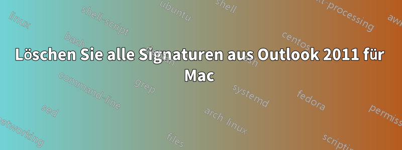 Löschen Sie alle Signaturen aus Outlook 2011 für Mac