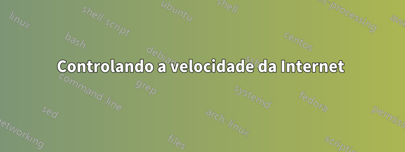 Controlando a velocidade da Internet