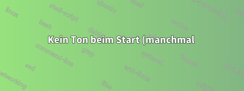 Kein Ton beim Start (manchmal)