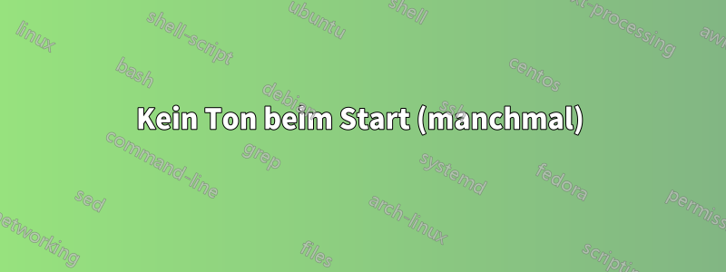 Kein Ton beim Start (manchmal)