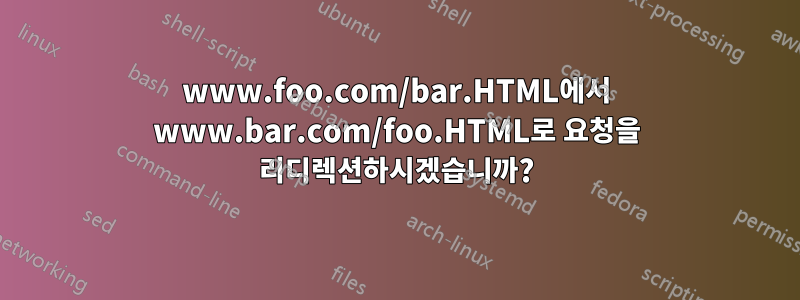 www.foo.com/bar.HTML에서 www.bar.com/foo.HTML로 요청을 리디렉션하시겠습니까?