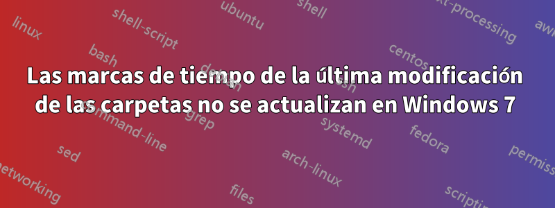 Las marcas de tiempo de la última modificación de las carpetas no se actualizan en Windows 7