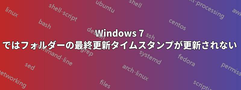 Windows 7 ではフォルダーの最終更新タイムスタンプが更新されない