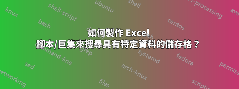 如何製作 Excel 腳本/巨集來搜尋具有特定資料的儲存格？