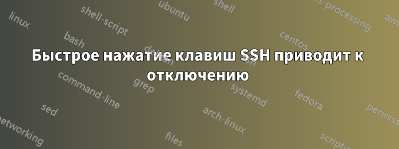 Быстрое нажатие клавиш SSH приводит к отключению