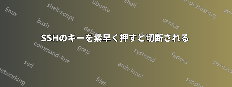 SSHのキーを素早く押すと切断される