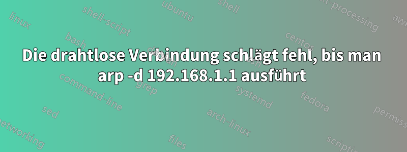 Die drahtlose Verbindung schlägt fehl, bis man arp -d 192.168.1.1 ausführt