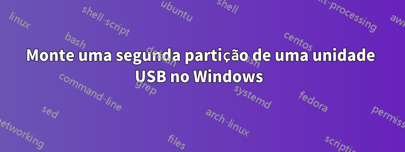 Monte uma segunda partição de uma unidade USB no Windows 