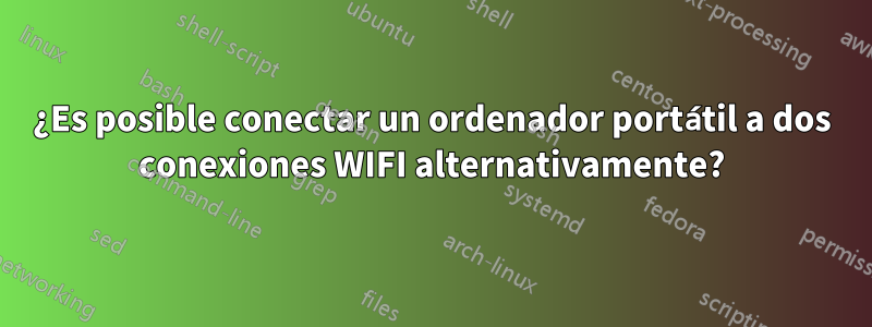 ¿Es posible conectar un ordenador portátil a dos conexiones WIFI alternativamente?