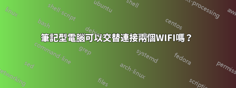 筆記型電腦可以交替連接兩個WIFI嗎？