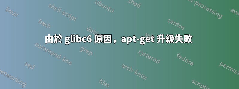 由於 glibc6 原因，apt-get 升級失敗