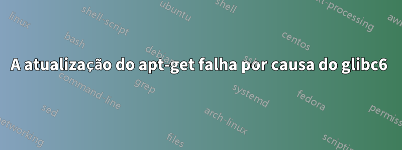 A atualização do apt-get falha por causa do glibc6