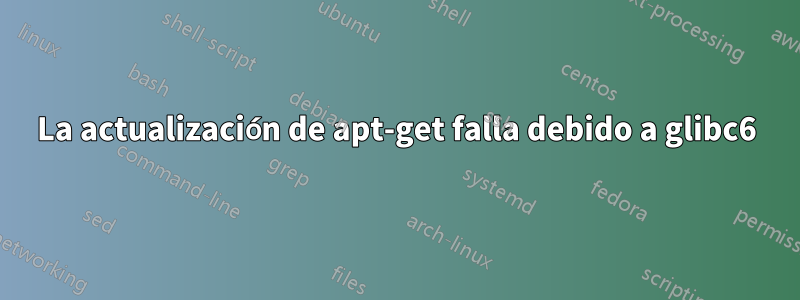 La actualización de apt-get falla debido a glibc6