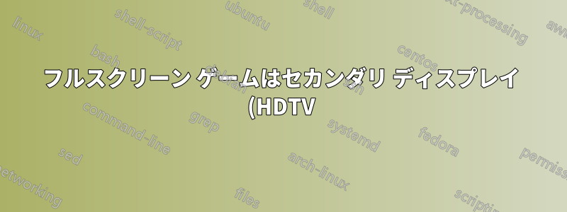 フルスクリーン ゲームはセカンダリ ディスプレイ (HDTV) にミラーリングされません