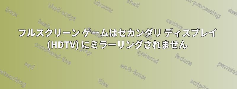 フルスクリーン ゲームはセカンダリ ディスプレイ (HDTV) にミラーリングされません