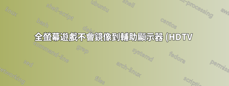 全螢幕遊戲不會鏡像到輔助顯示器 (HDTV)