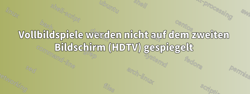 Vollbildspiele werden nicht auf dem zweiten Bildschirm (HDTV) gespiegelt