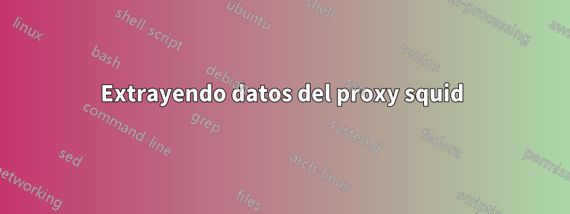 Extrayendo datos del proxy squid